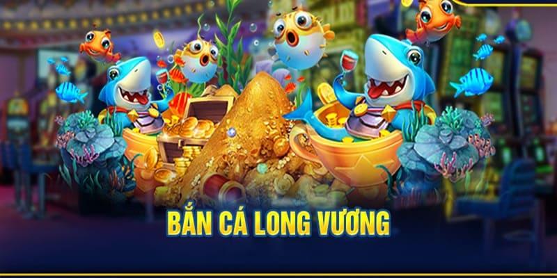 Giới thiệu thông tin về bắn cá long vương