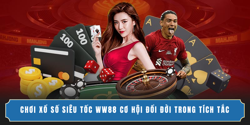 CHƠI XỔ SỐ SIÊU TỐC WW88 CƠ HỘI ĐỔI ĐỜI TRONG TÍCH TẮC