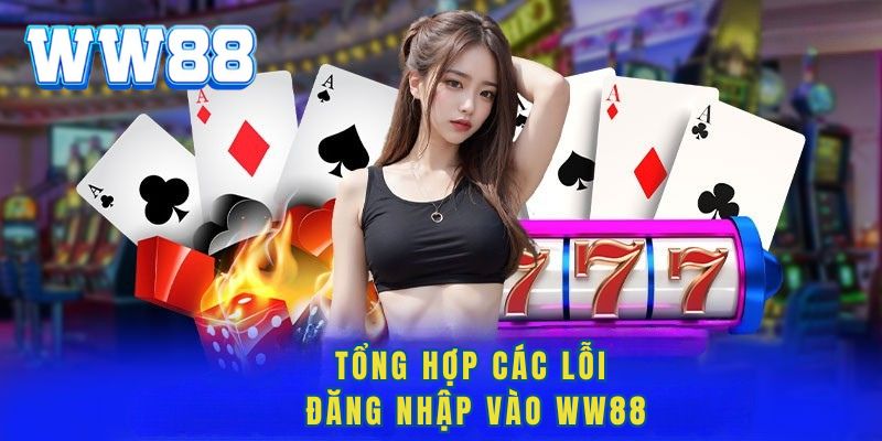 Tổng hợp các lỗi đăng nhập vào WW88