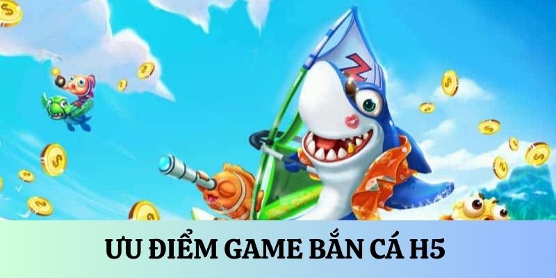 Bắn cá H5 có những điểm cộng nào?